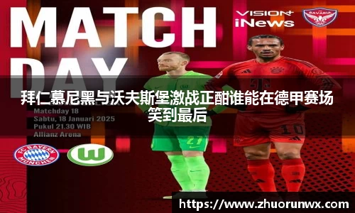 拜仁慕尼黑与沃夫斯堡激战正酣谁能在德甲赛场笑到最后