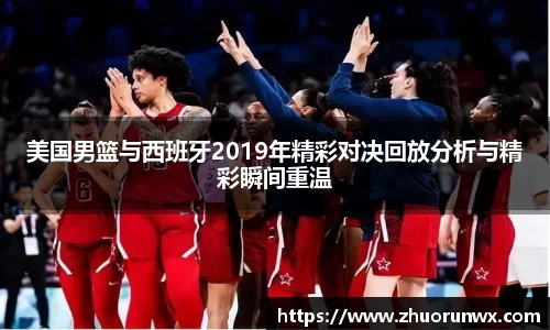 美国男篮与西班牙2019年精彩对决回放分析与精彩瞬间重温